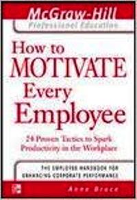 How To Motivate Every Employee - 24 Proven Tactics To Spark Productivity In The Workplace